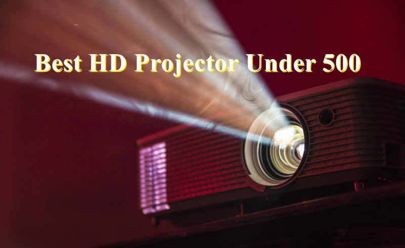 Best HD Projector Under 500 for 2022